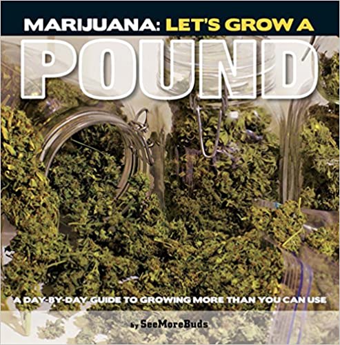 Marijuana: Let's Grow A Pound: Easy Indoor Guide to Growing More Than You Can Smoke