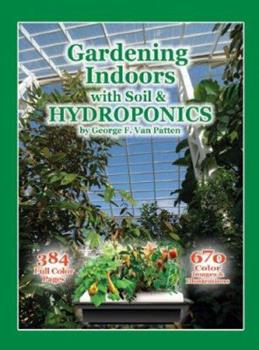 Gardening Indoors with Soil & Hydroponics by George F. Van Patten